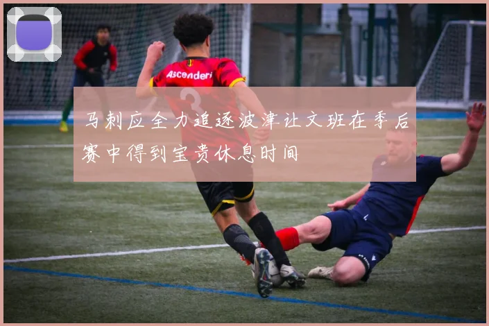 马刺应全力追逐波津让文班在季后赛中得到宝贵休息时间